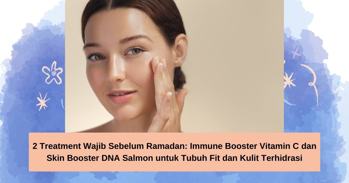 2 Treatment Wajib Sebelum Ramadan: Immune Booster Vitamin C dan Skin Booster DNA Salmon untuk Tubuh Fit dan Kulit Terhidrasi
