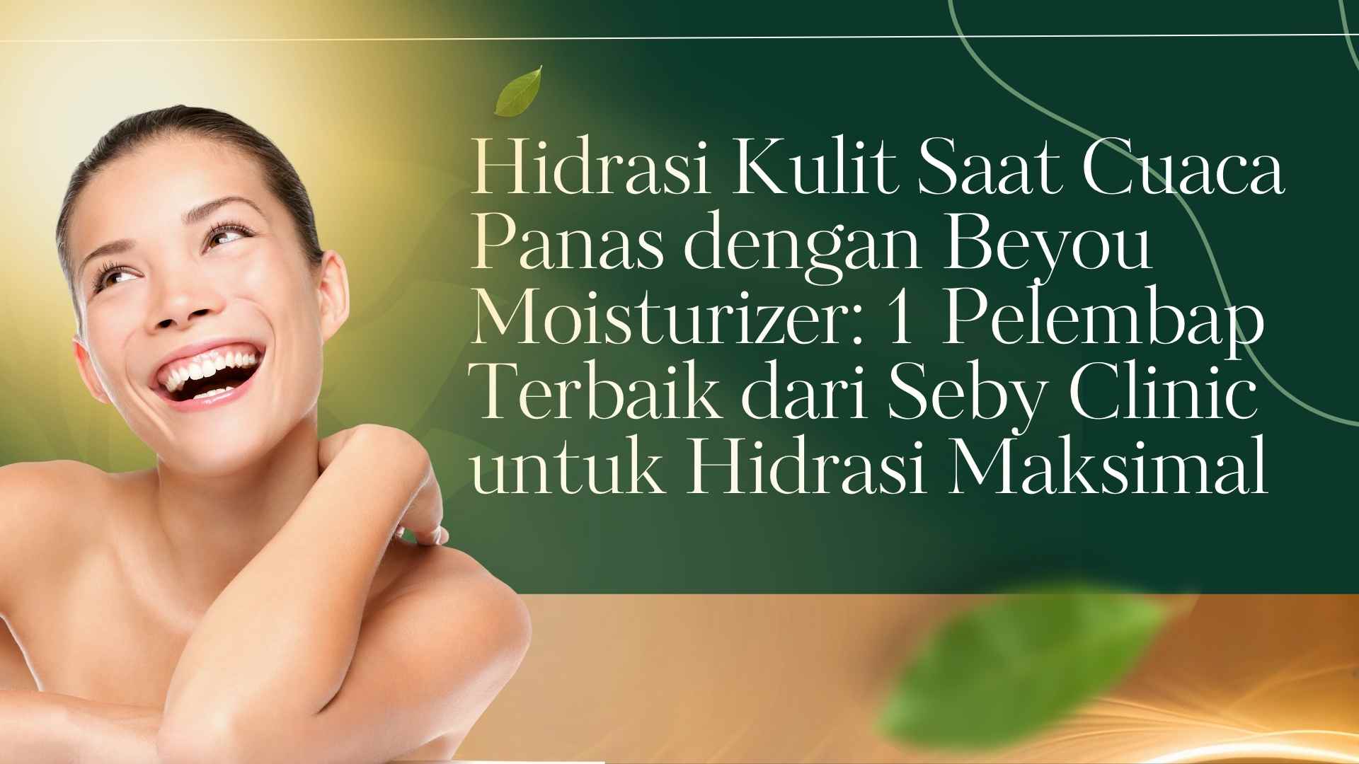 Hidrasi Kulit Saat Cuaca Panas dengan Beyou Moisturizer 1 Pelembap Terbaik dari Seby Clinic untuk Hidrasi Maksimal