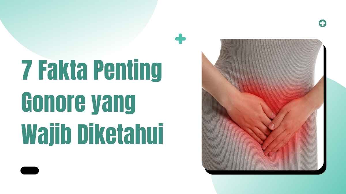 7 Fakta Penting Gonore yang Wajib Diketahui