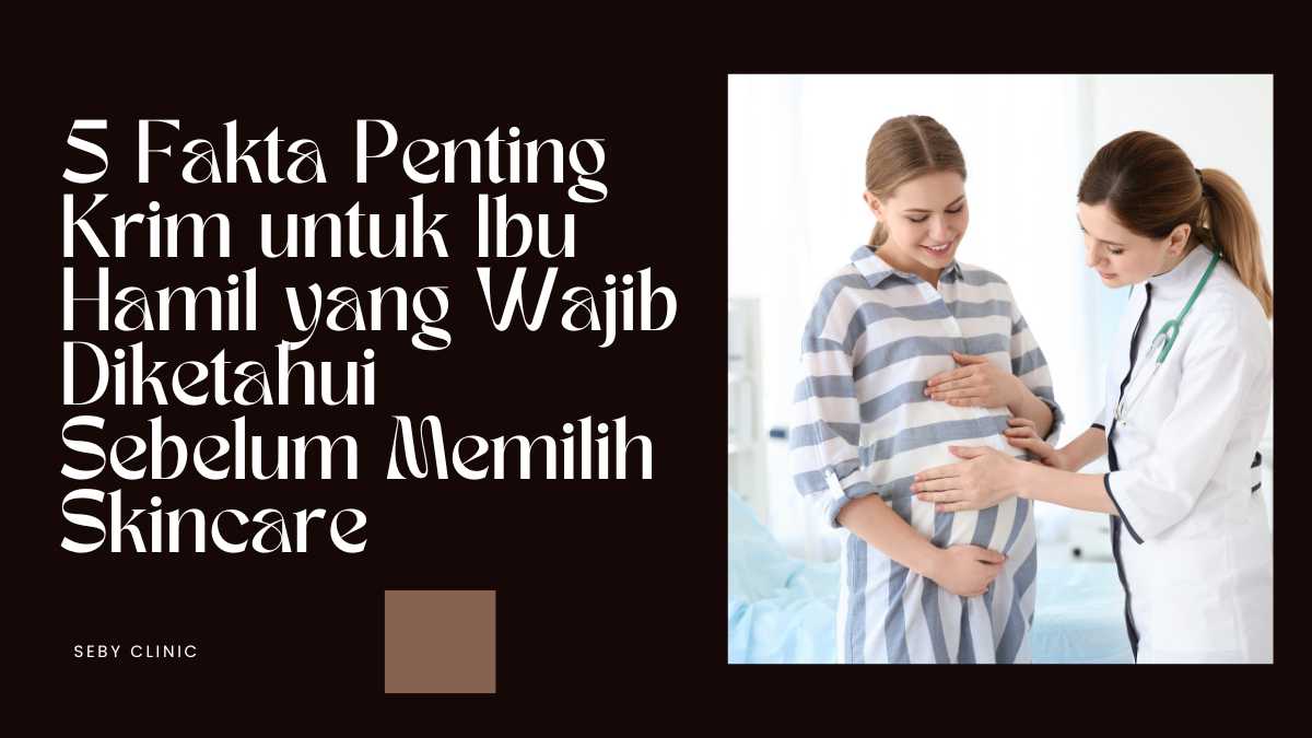 5 Fakta Penting Krim untuk Ibu Hamil yang Wajib Diketahui Sebelum Memilih Skincare